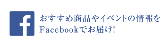 おすすめの商品やイベント情報をFacebookでお届け！